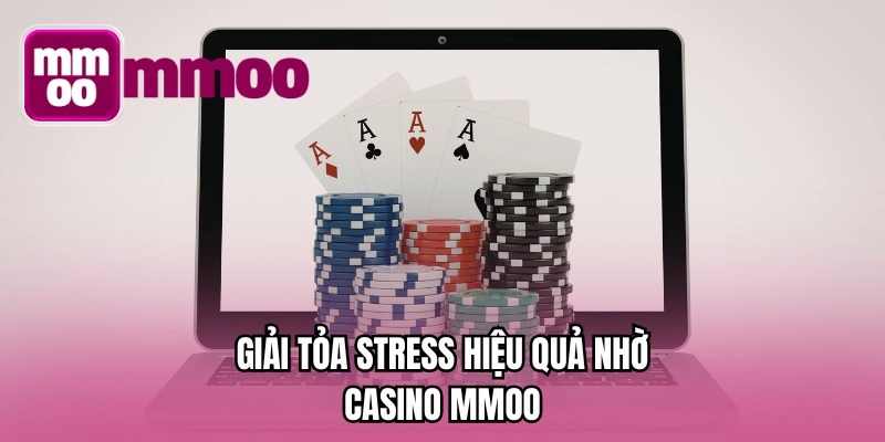 Giải tỏa stress hiệu quả nhờ casino MMOO