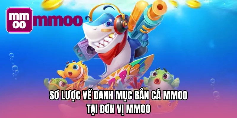 Sơ lược về danh mục bắn cá MMOO tại đơn vị MMOO