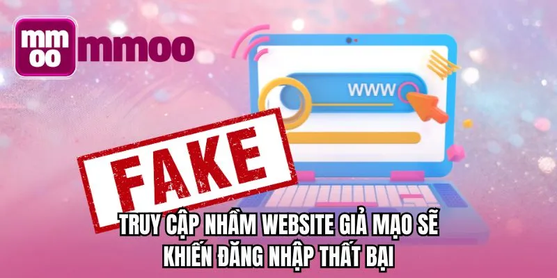 Truy cập nhầm website giả mạo sẽ khiến đăng nhập thất bại