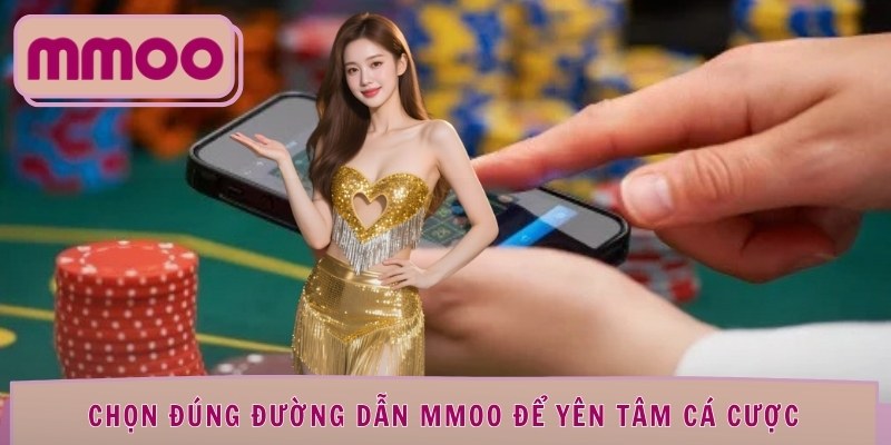 Chọn đúng đường dẫn MMOO để yên tâm cá cược